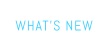 WHAT’S NEW